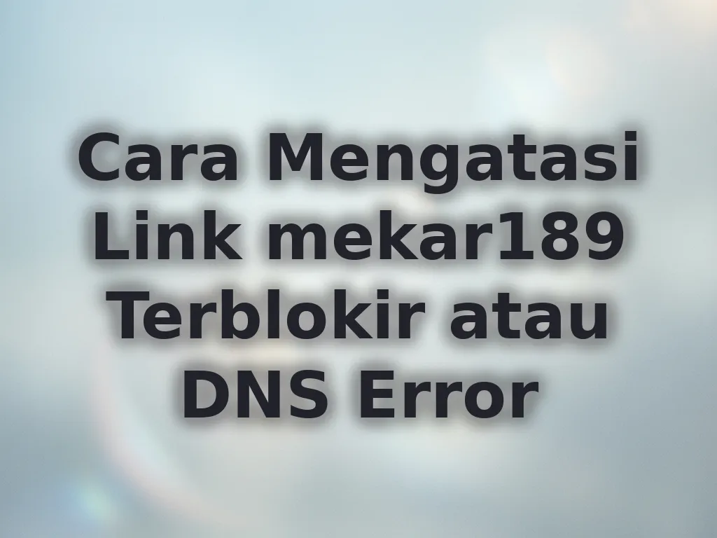 Cara Mengatasi Link mekar189 Terblokir